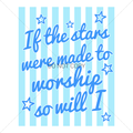 If the stars were made to worship so will I