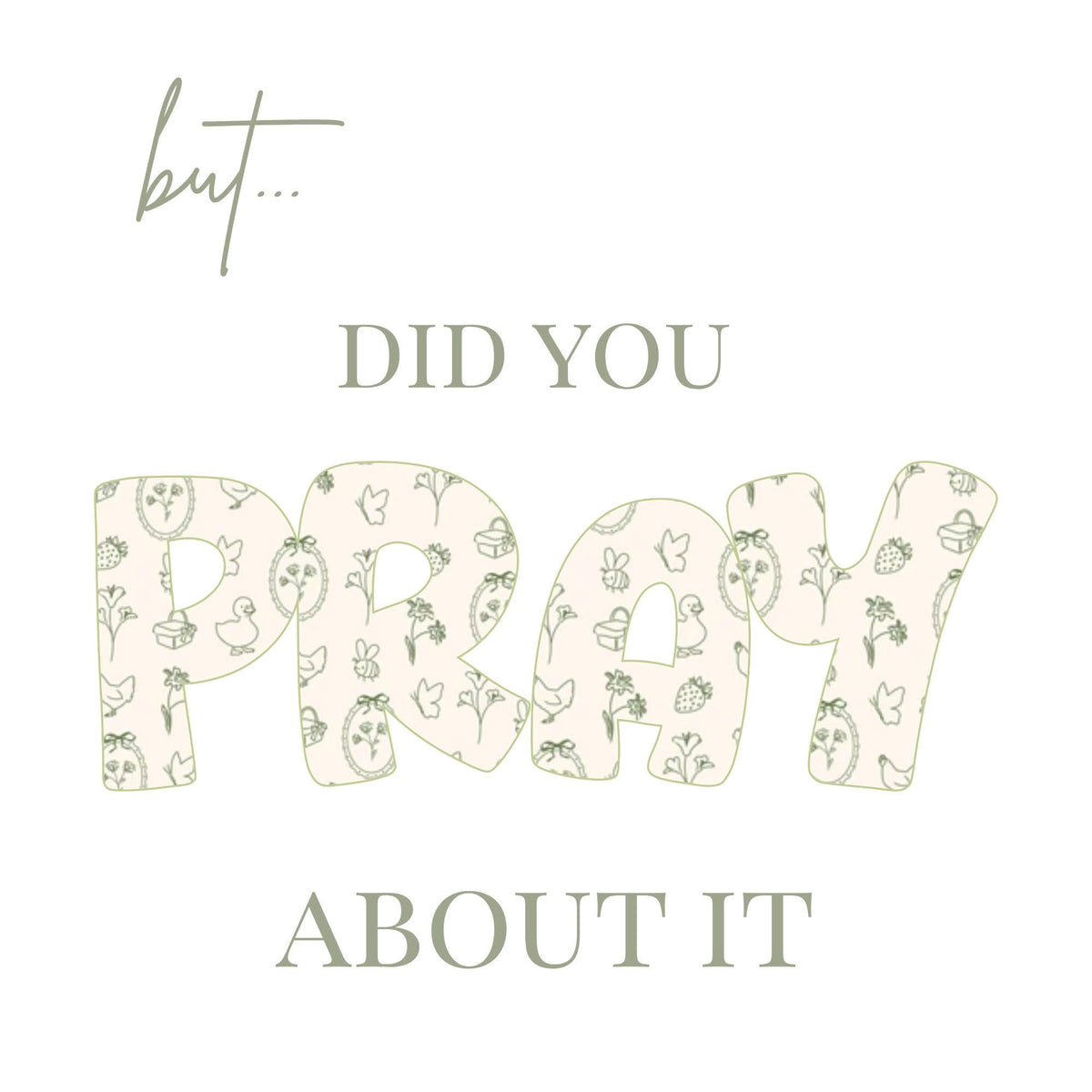 But… Did You Pray About It- Cottage Core