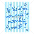 If The Stars Were Made To Worship So Will I: Stars