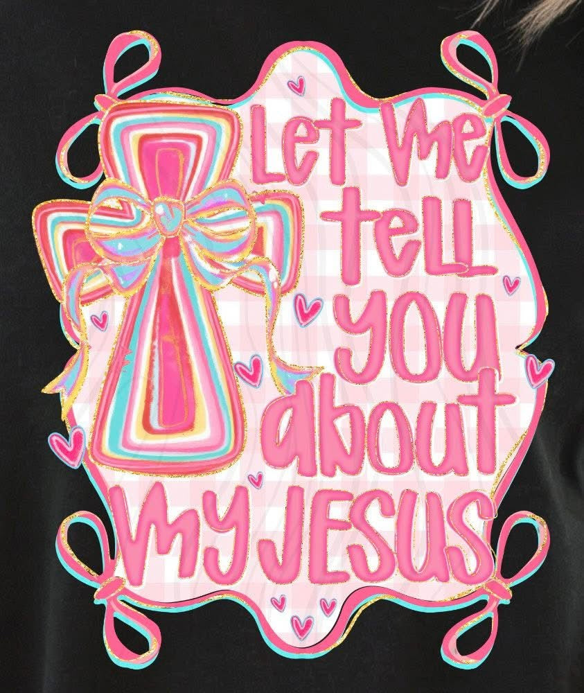 Let Me Tell You About My Jesus