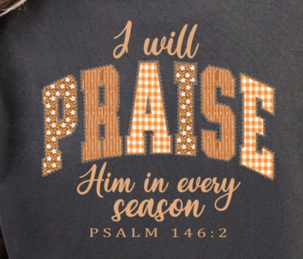 I Will Praise Him In Every Season Psalm 146:2