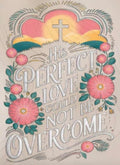 His PERFECT LOVE COULD NOT BE OVERCOME