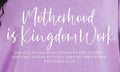 Motherhood is Kingdom Work: WHITE FONT