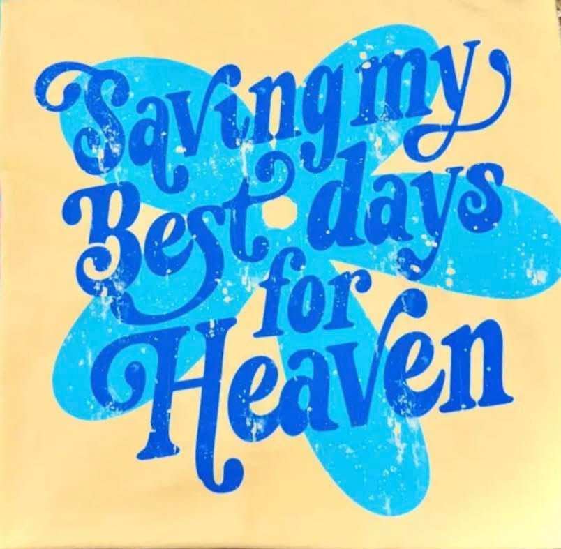 Saving my Best Days for Heaven