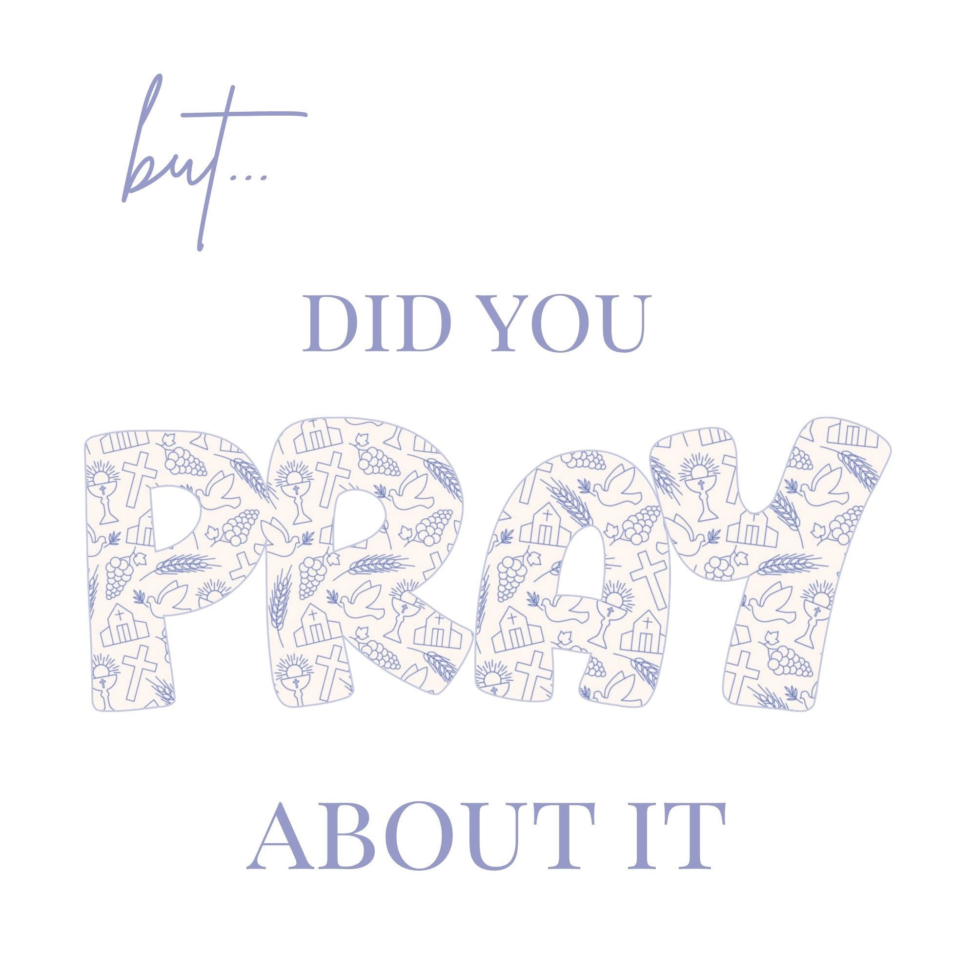 but ... DID YOU PRAY ABOUT IT