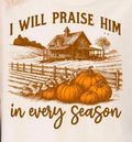 I WILL PRAISE HIM in every season