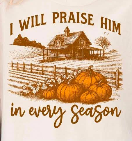 I WILL PRAISE HIM in every season